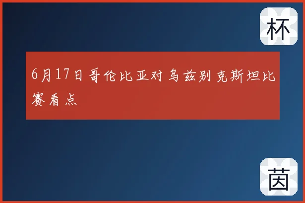 6月17日哥伦比亚对乌兹别克斯坦比赛看点