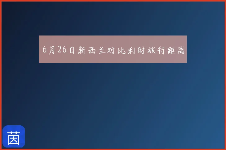 6月26日新西兰对比利时旅行距离
