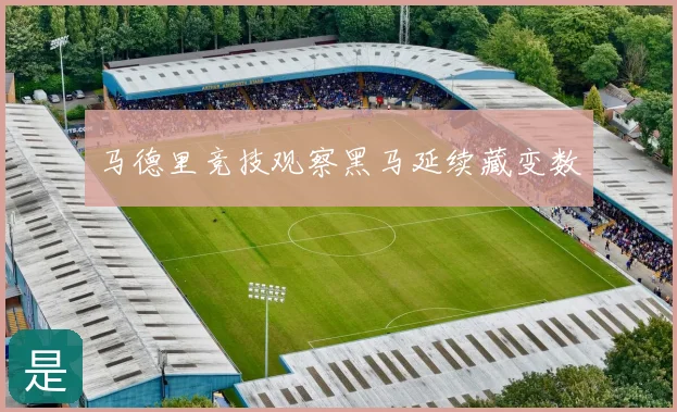 马德里竞技观察黑马延续藏变数